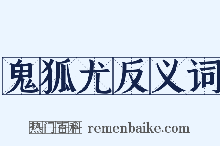 鬼狐尤反义词是什么意思的图片
